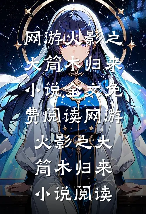 网游火影之大筒木归来小说全文免费阅读_网游火影之大筒木归来小说阅读