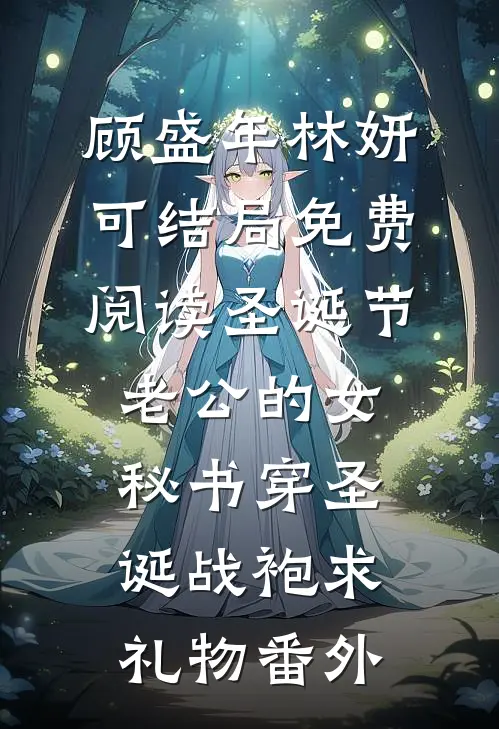 顾盛年林妍可结局免费阅读圣诞节，老公的女秘书穿圣诞战袍求礼物番外