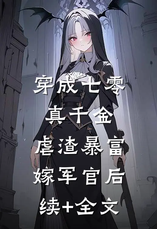 穿成七零真千金，虐渣暴富嫁军官后续+全文