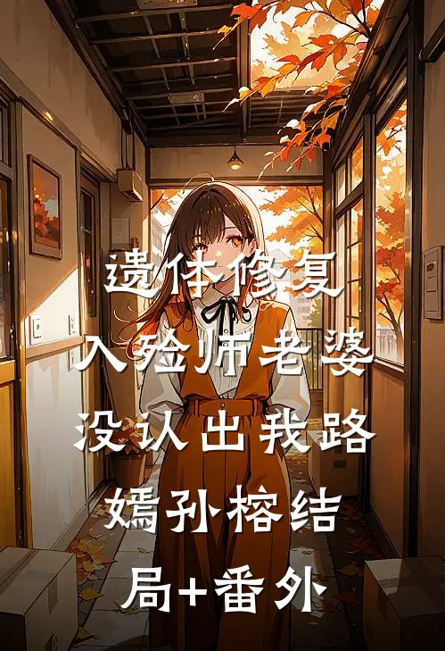 遗体修复，入殓师老婆没认出我路嫣孙榕结局+番外