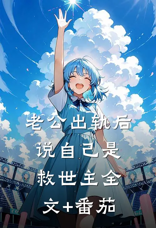 老公出轨后说自己是救世主全文+番茄