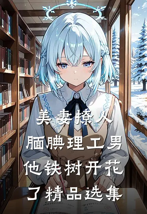 美妻撩人：腼腆理工男他铁树开花了精品选集