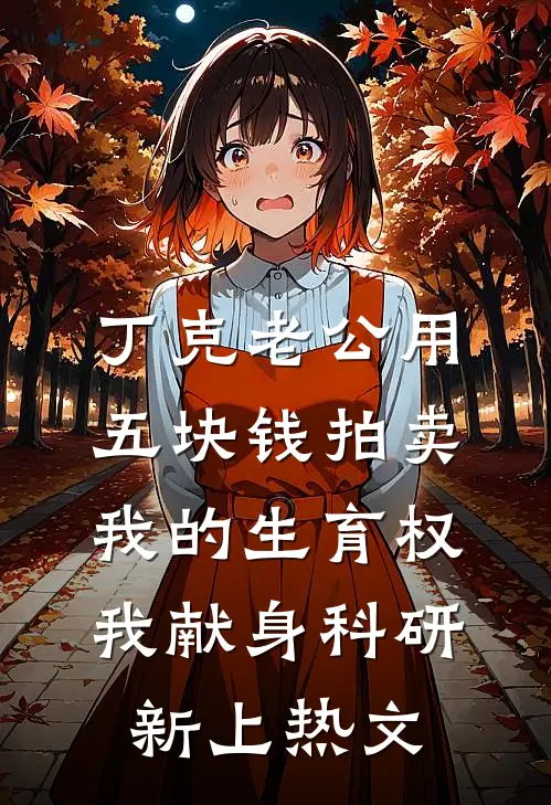 丁克老公用五块钱拍卖我的生育权，我献身科研新上热文