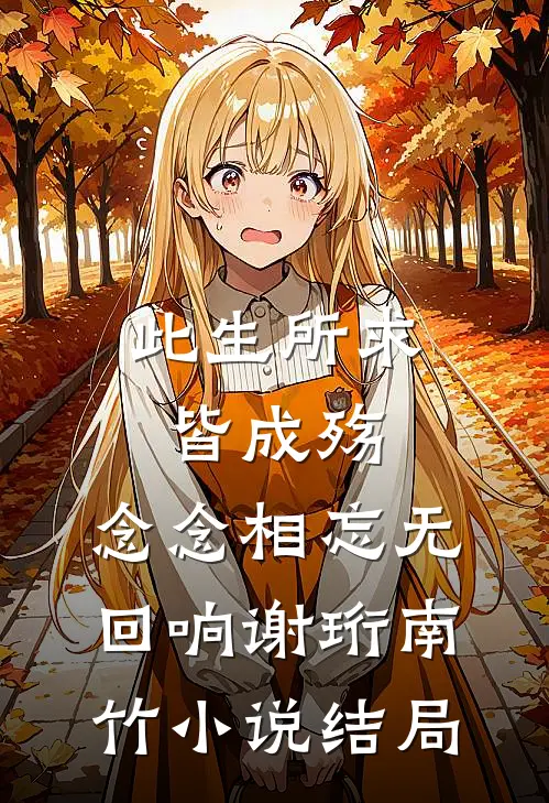 此生所求皆成殇，念念相忘无回响谢珩南竹小说结局
