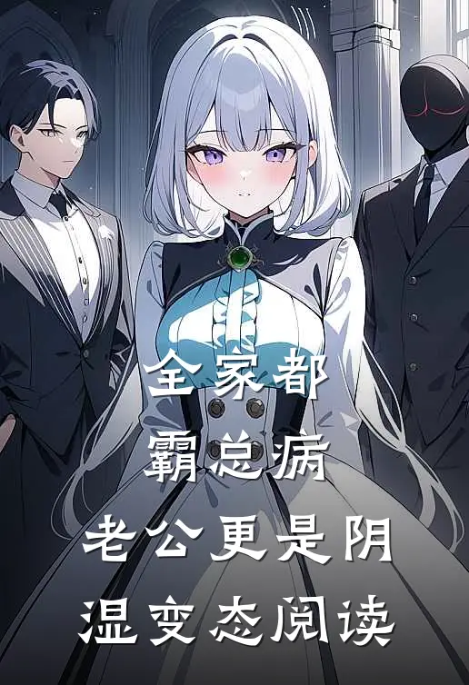 全家都霸总病，老公更是阴湿变态阅读