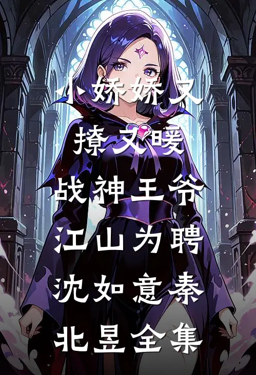 小娇娇又撩又暖，战神王爷江山为聘沈如意秦北昱全集