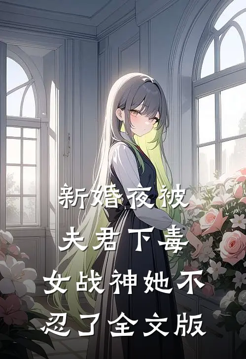 新婚夜被夫君下毒，女战神她不忍了全文版