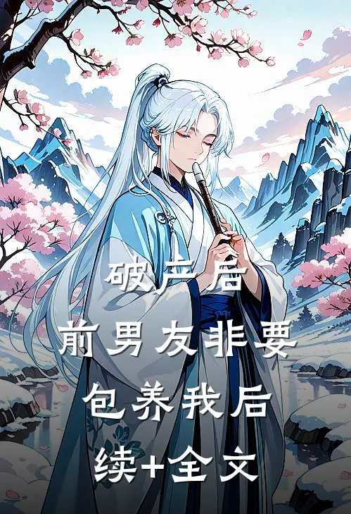 破产后，前男友非要包养我后续+全文