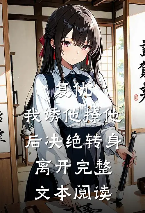 复仇：我诱他撩他后决绝转身离开完整文本阅读