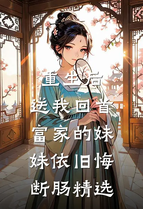 重生后，送我回首富家的妹妹依旧悔断肠精选