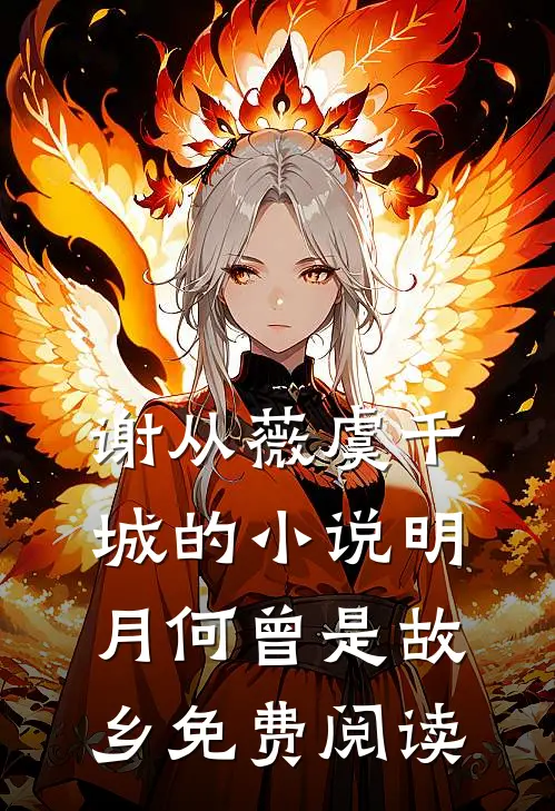 谢从薇虞千城的小说明月何曾是故乡免费阅读