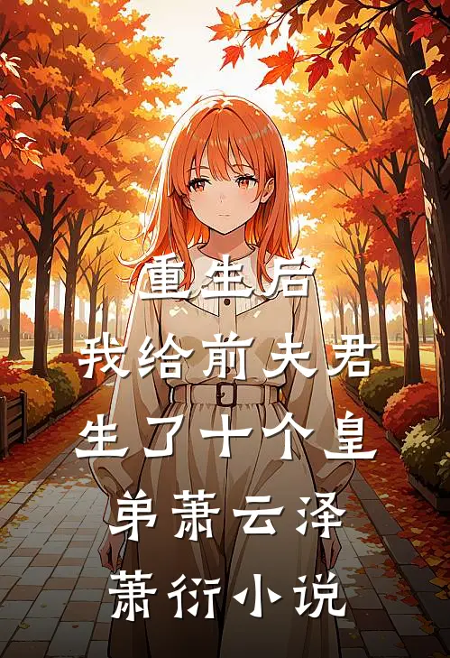 重生后，我给前夫君生了十个皇弟萧云泽萧衍小说