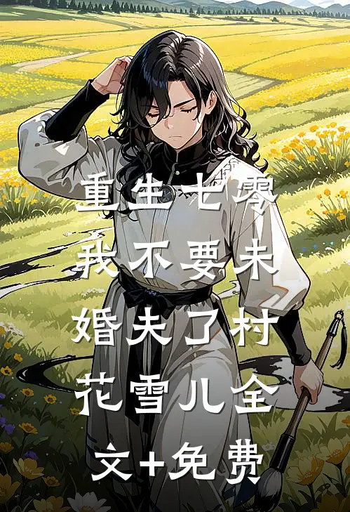 重生七零，我不要未婚夫了村花雪儿全文+免费