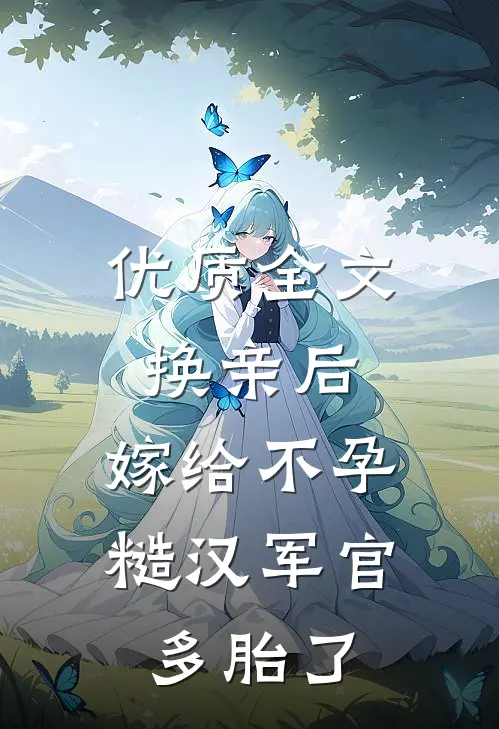优质全文换亲后，嫁给不孕糙汉军官多胎了