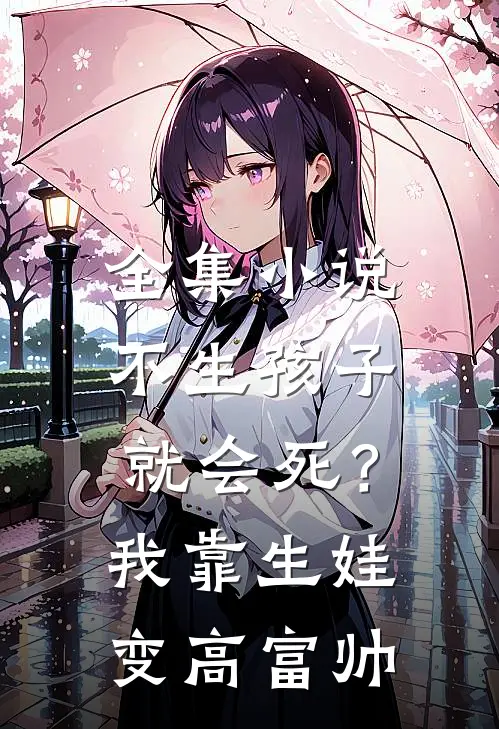 全集小说不生孩子就会死？我靠生娃变高富帅