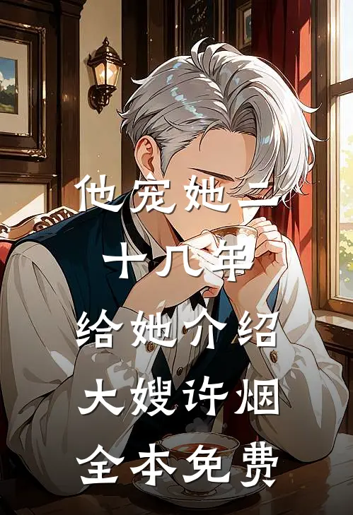 他宠她二十几年，给她介绍大嫂许烟全本免费