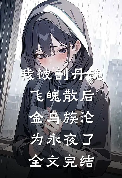 我被剖丹魂飞魄散后，金乌族沦为永夜了全文完结