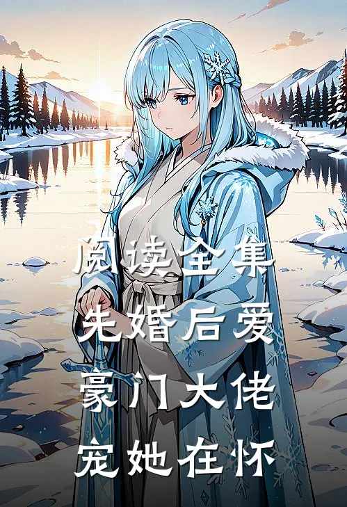 阅读全集先婚后爱：豪门大佬宠她在怀