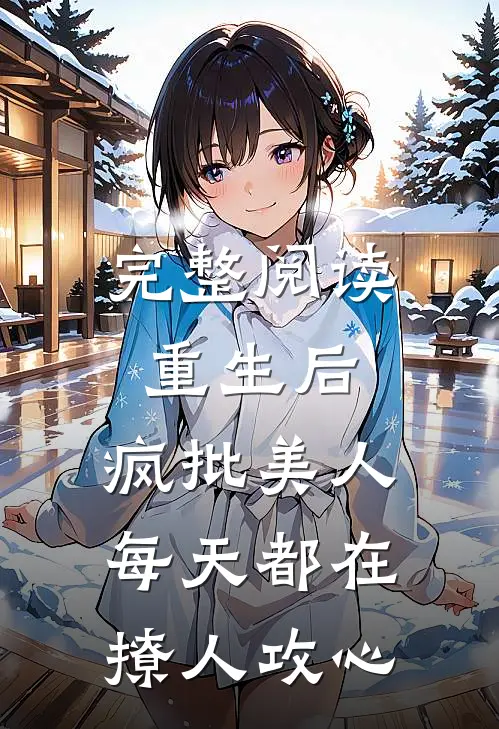 完整阅读重生后，疯批美人每天都在撩人攻心