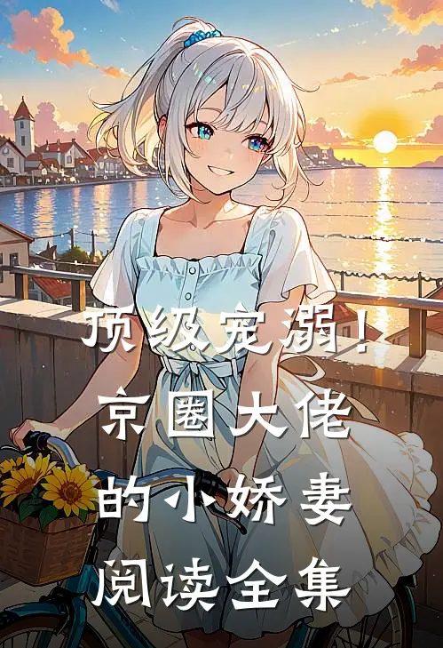 顶级宠溺！京圈大佬的小娇妻阅读全集