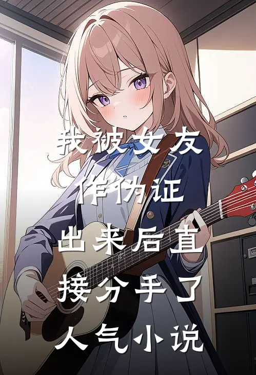 我被女友作伪证，出来后直接分手了人气小说