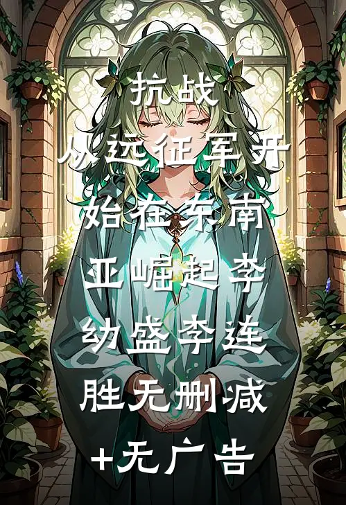 抗战：从远征军开始在东南亚崛起李幼盛李连胜无删减+无广告