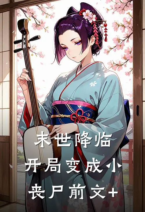 末世降临：开局变成小丧尸前文+