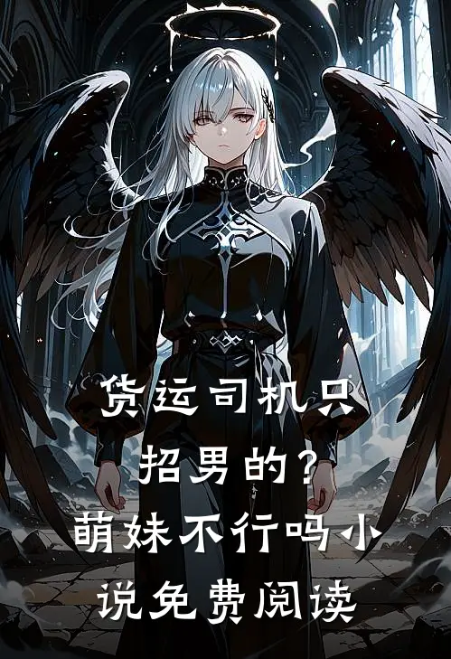 货运司机只招男的？萌妹不行吗小说免费阅读