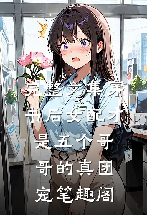 完整文集穿书后女配才是五个哥哥的真团宠笔趣阁