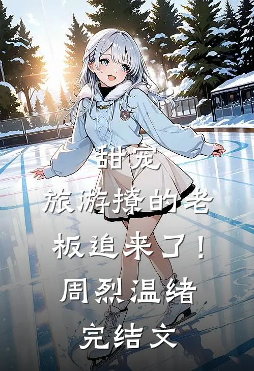 甜宠：旅游撩的老板追来了！周烈温绪完结文