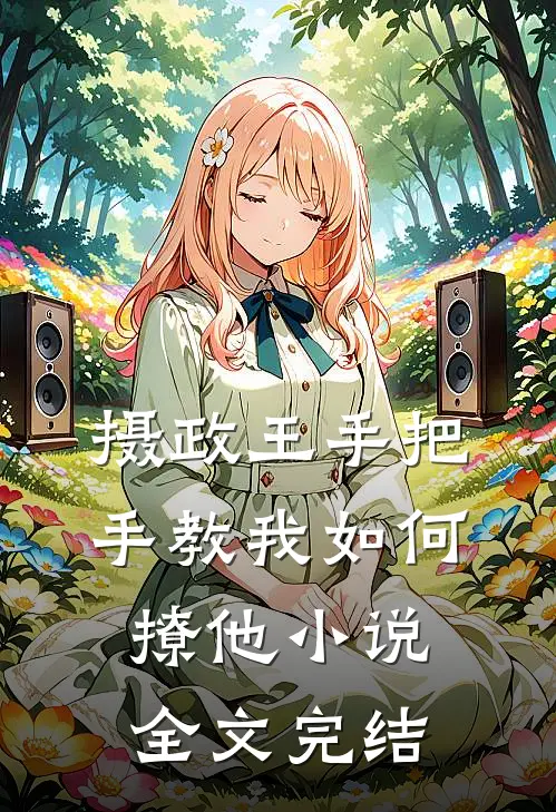 摄政王手把手教我如何撩他小说全文完结
