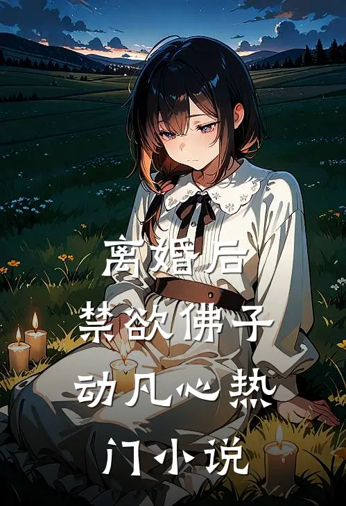 离婚后，禁欲佛子动凡心热门小说