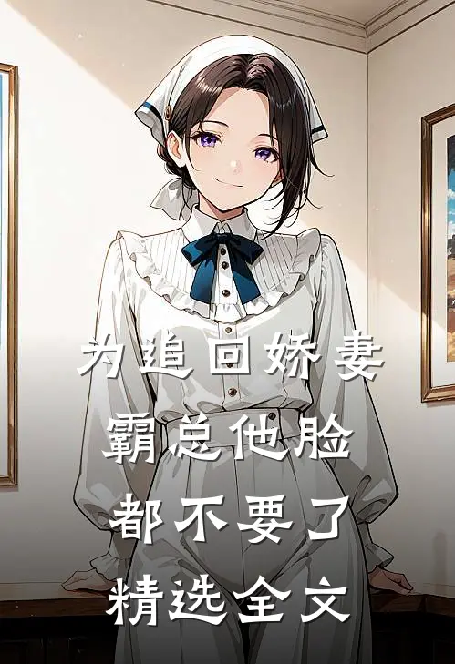 为追回娇妻，霸总他脸都不要了精选全文