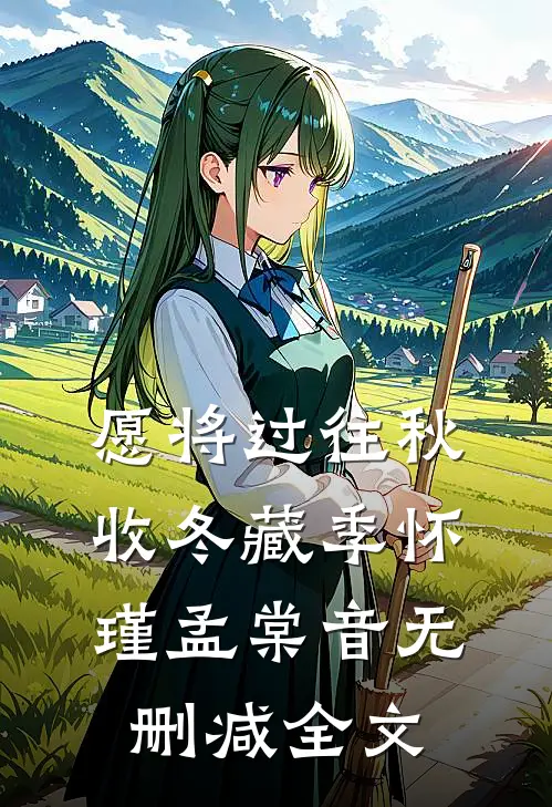 愿将过往秋收冬藏季怀瑾孟棠音无删减全文