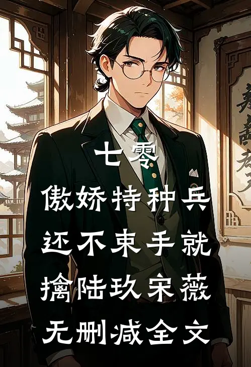 七零：傲娇特种兵还不束手就擒陆玖宋薇无删减全文