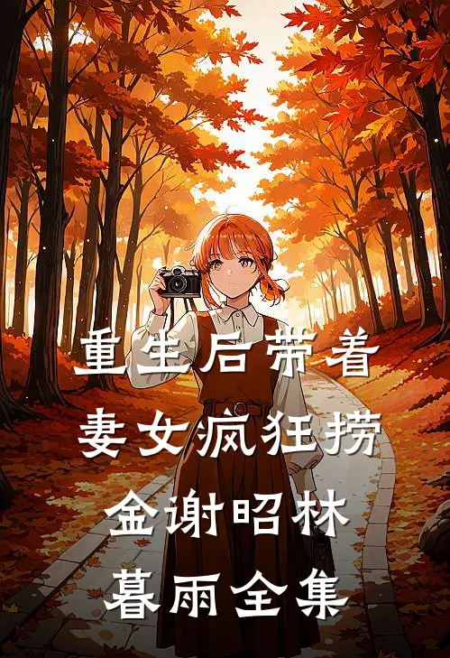 重生后带着妻女疯狂捞金谢昭林暮雨全集