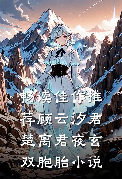 畅读佳作推荐顾云汐君楚离君夜玄双胞胎小说