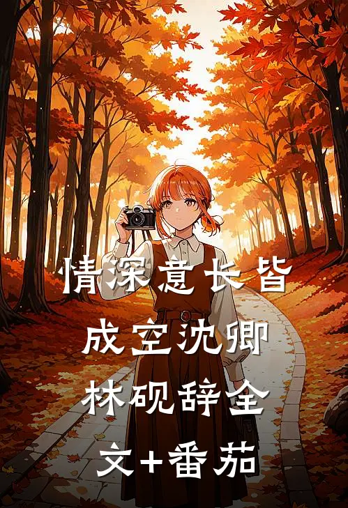 情深意长皆成空沈卿林砚辞全文+番茄