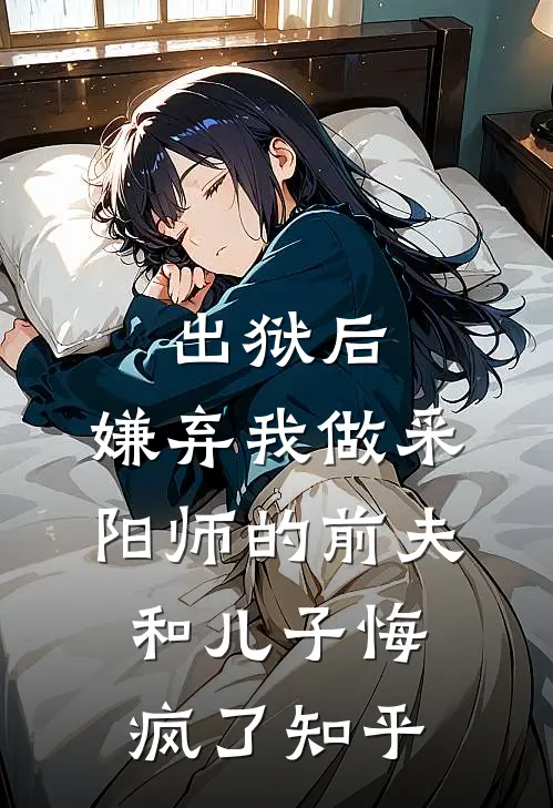 出狱后，嫌弃我做采阳师的前夫和儿子悔疯了知乎