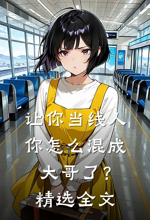让你当线人，你怎么混成大哥了？精选全文
