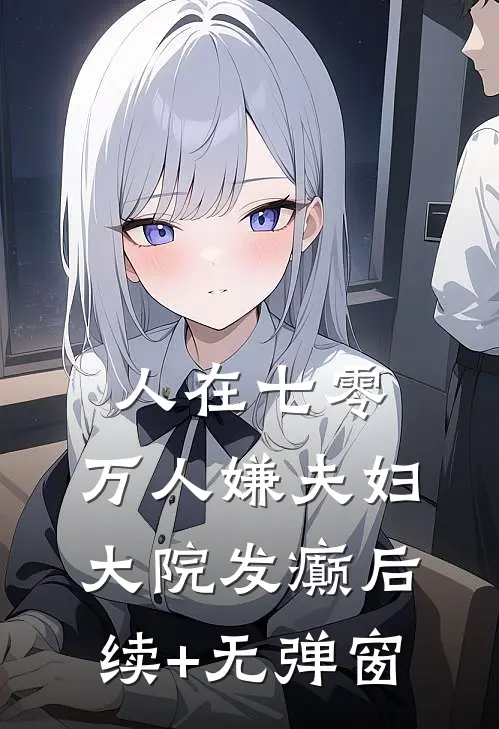 人在七零：万人嫌夫妇，大院发癫后续+无弹窗