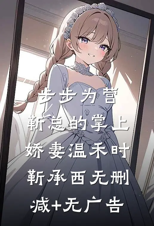 步步为营，靳总的掌上娇妻温禾时靳承西无删减+无广告