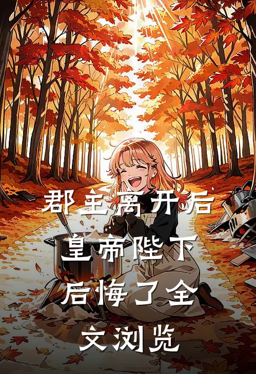 郡主离开后,皇帝陛下后悔了全文浏览