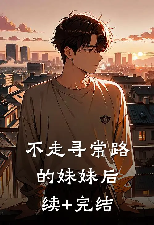 不走寻常路的妹妹后续+完结