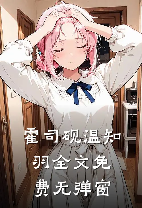 霍司砚温知羽全文免费无弹窗
