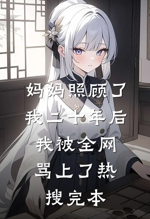 妈妈照顾了我二十年后，我被全网骂上了热搜完本