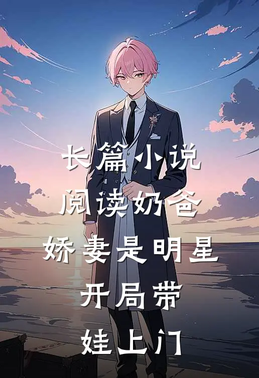 长篇小说阅读奶爸：娇妻是明星，开局带娃上门