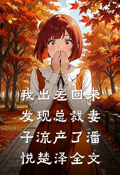 我出差回来，发现总裁妻子流产了潘悦楚泽全文