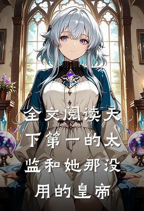 全文阅读天下第一的太监和她那没用的皇帝