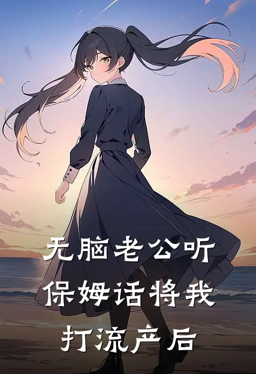 无脑老公听保姆话将我打流产后